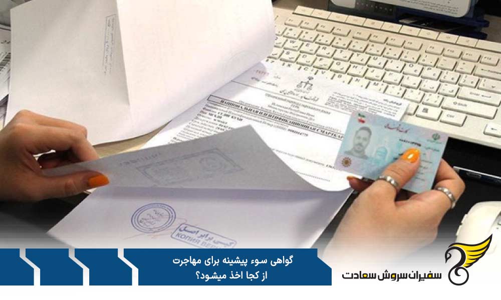 گواهی عدم سوء پیشینه برای مهاجرت از کجا اخذ می شود؟